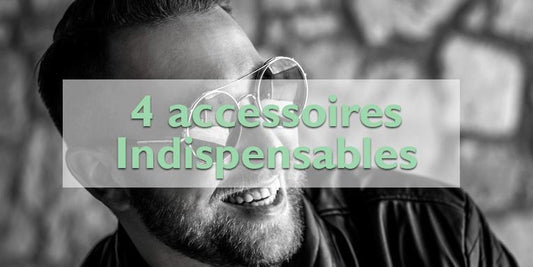 Les 4 accessoires hommes indispensables