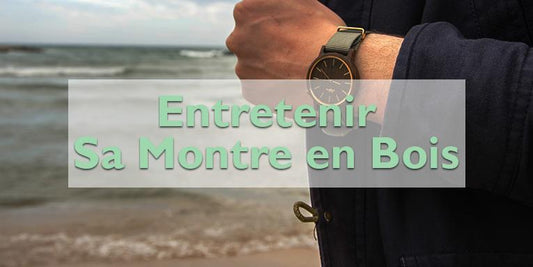 Comment entretenir sa montre en bois ?