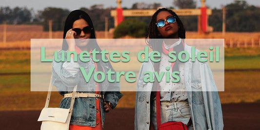 Quel est votre avis sur les lunettes soleil ?